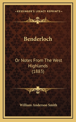 Benderloch: Or Notes from the West Highlands (1883) - Smith, William Anderson
