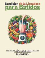 Bendici?n de la Licuadora para Batidos: Recetas Fciles y Deliciosas para Cada D?a