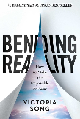 Bending Reality: How to Make the Impossible Probable - Song, Victoria