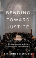 Bending Toward Justice: Sr. Kate Kuenstler and the Struggle for Parish Rights