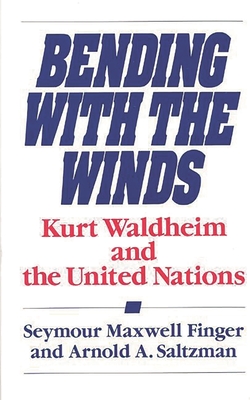 Bending with the Winds: Kurt Waldheim and the United Nations - Finger, Seymour Maxwell, and Saltzman, Arnold A
