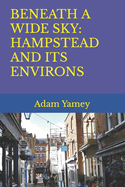 BENEATH A WIDE SKY: HAMPSTEAD AND ITS ENVIRONS