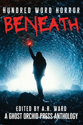 Beneath: An Anthology of Dark Microfiction - Ward, A.R. (Editor)