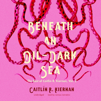 Beneath an Oil-Dark Sea: The Best of Caitlin R. Kiernan, Vol. 2 - Kiernan, Caitl?n R, and Pinchot, Bronson (Read by), and Flanagan, Lisa (Read by)