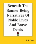 Beneath the Banner: Being Narratives of Noble Lives and Brave Deeds