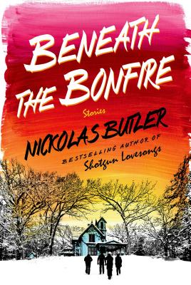 Beneath the Bonfire: Stories - Butler, Nickolas