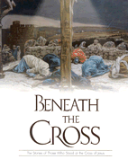 Beneath the Cross: The Stories of Those Who Stood at the Cross of Jesus - Hogan, Julie K (Editor)