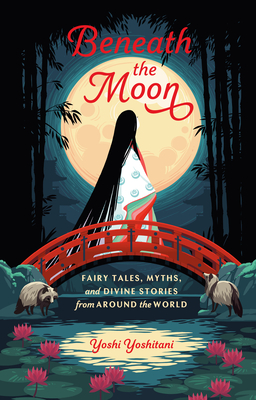Beneath the Moon: Fairy Tales, Myths, and Divine Stories from Around the World - Yoshitani, Yoshi