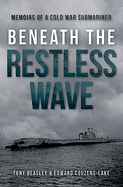 Beneath the Restless Wave: Memoirs of a Cold War Submariner