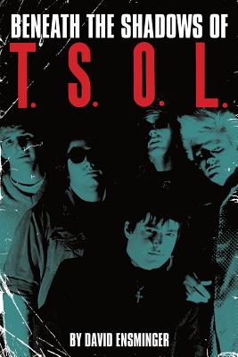 Beneath the Shadows of T.S.O.L. - Artcore, Welly, and Ensminger, David A