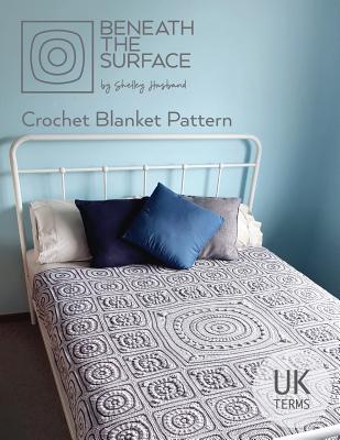 Beneath the Surface UK Terms Edition: Crochet Blanket Pattern - Husband, Shelley