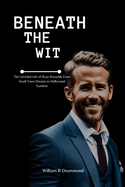 Beneath the Wit: The Unveiled Life of Ryan Reynolds From Small Town Dreams to Hollywood Stardom