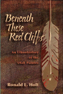 Beneath These Red Cliffs: An Ethnohistory of the Utah Paiutes