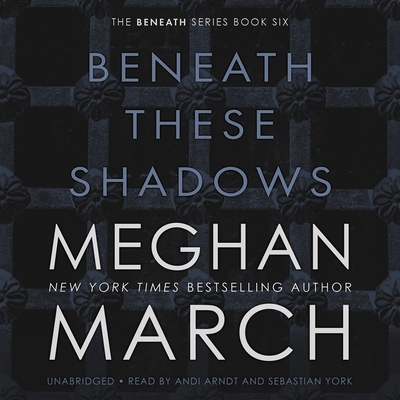 Beneath These Shadows - March, Meghan, and Arndt, Andi (Read by), and York, Sebastian (Read by)