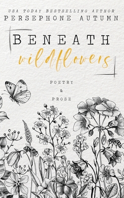 Beneath Wildflowers: A Collection of Poetry and Prose - Autumn, Persephone