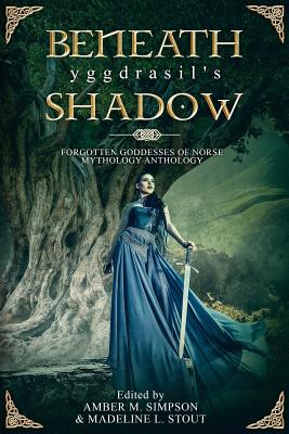 Beneath Yggdrasil's Shadow: Forgotten Goddesses of Norse Mythology - Rodriguez, Victor H, and Morgan, Christine, and Black, Jade