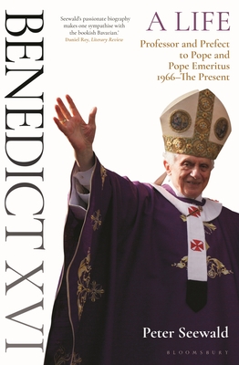Benedict XVI: A Life Volume Two: Professor and Prefect to Pope and Pope Emeritus 1966-The Present - Seewald, Peter