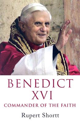 Benedict XVI: Commander of the Faith - Shortt, Rupert