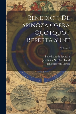 Benedicti De Spinoza Opera Quotquot Reperta Sunt; Volume 2 - Spinoza, Benedictus De, and Jan Pieter Nicolaas Land (Creator), and Johannes Van Vloten (Creator)