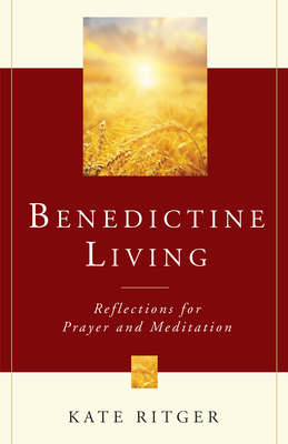 Benedictine Living: Reflections for Prayer and Meditation - Ritger, Kate