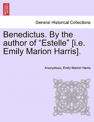 Benedictus. by the Author of Estelle [I.E. Emily Marion Harris], Vol. I - Anonymous, and Harris, Emily Marion