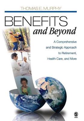 Benefits and Beyond: A Comprehensive and Strategic Approach to Retirement, Health Care, and More - Murphy, Thomas E