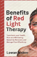Benefits of Red Light Therapy: Transform Your Health, Skin, and Well-being; Speed Up Recovery and Manage Pain Effectively