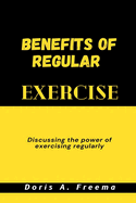 Benefits of Regular Exercise: Discussing the power of exercising regularly