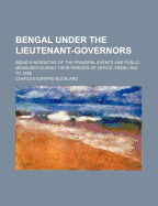 Bengal Under the Lieutenant-Governors: Being a Narrative of the Principal Events and Public Measures During Their Periods of Office, from 1854 to 1898