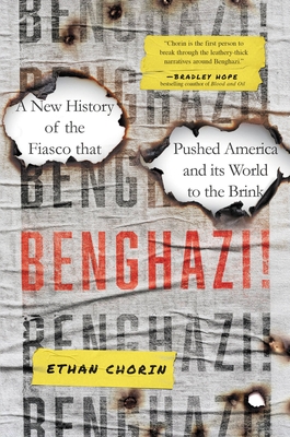 Benghazi!: A New History of the Fiasco That Pushed America and Its World to the Brink - Chorin, Ethan