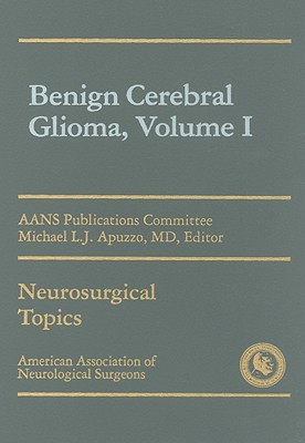 Benign Cerebral Glioma, Volume I - Apuzzo, Michael L J, MD (Editor)