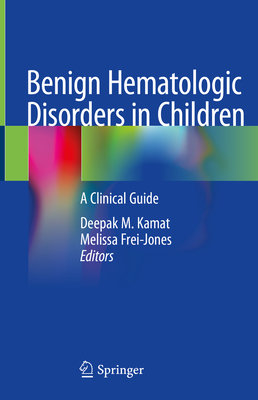 Benign Hematologic Disorders in Children: A Clinical Guide - Kamat, Deepak M (Editor), and Frei-Jones, Melissa (Editor)