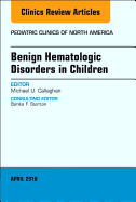 Benign Hematologic Disorders in Children, an Issue of Pediatric Clinics of North America: Volume 65-3