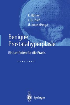 Benigne Prostatahyperplasie: Leitfaden Fr Die PRAXIS - Hfner, K (Editor), and Stief, C G (Editor), and Jonas, U (Editor)