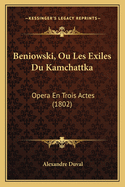 Beniowski, Ou Les Exiles Du Kamchattka: Opera En Trois Actes (1802)