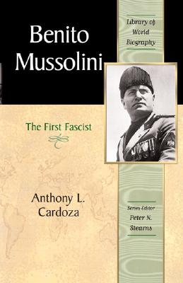 Benito Mussolini: The First Fascist (Library of World Biography Series) - Cardoza, Anthony L, and Stearns, Peter