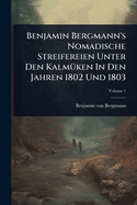Benjamin Bergmann's Nomadische Streifereien Unter Den Kalm?1/4ken In Den Jahren 1802 Und 1803