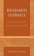 Benjamin Disraeli: The Fabricated Jew in Myth and Memory
