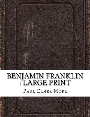 Benjamin Franklin: large print - More, Paul Elmer