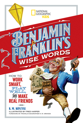 Benjamin Franklin's Wise Words: How to Work Smart, Play Well, and Make Real Friends - Franklin, Benjamin