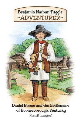 Benjamin Nathan Tuggle: Adventurer: Daniel Boone and the Settlement of Boonesborough, Kentucky - Lunsford, Russell