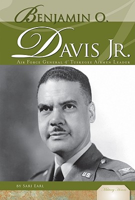 Benjamin O. Davis Jr.: Air Force General & Tuskegee Airmen Leader: Air Force General & Tuskegee Airmen Leader - Earl, Sari