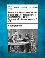 Benjamin's Treatise on the Law of Sale of Personal Property: With References to the American Decisions, and to the French Code and Civil Law (Classic Reprint)