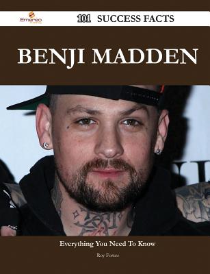 Benji Madden 101 Success Facts - Everything You Need to Know about Benji Madden - Foster, Roy, Dr.