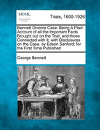 Bennett Divorce Case: Being a Plain Account of All the Important Facts Brought Out on the Trial, and Those Connected with It (1860)