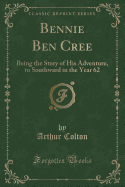 Bennie Ben Cree: Being the Story of His Adventure, to Southward in the Year 62 (Classic Reprint)
