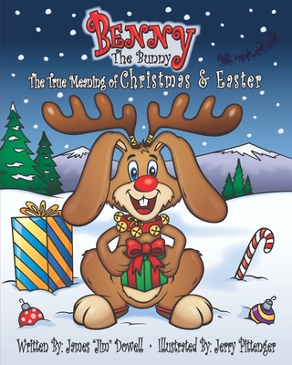Benny the Bunny: The True Meaning of Christmas & Easter - Dowell, James Jim Allen
