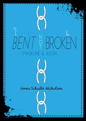 Bent Not Broken: Madeline and Justin - Schultz Nicholson, Lorna