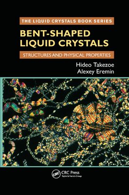 Bent-Shaped Liquid Crystals: Structures and Physical Properties - Takezoe, Hideo, and Eremin, Alexey