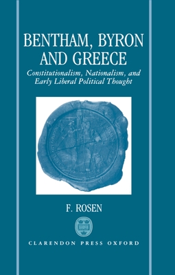 Bentham, Byron, and Greece: Constitutionalism, Nationalism, and Early Liberal Political Thought - Rosen, F